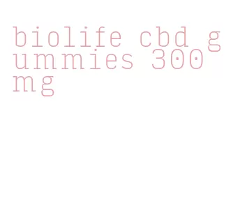 biolife cbd gummies 300 mg