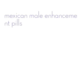 mexican male enhancement pills