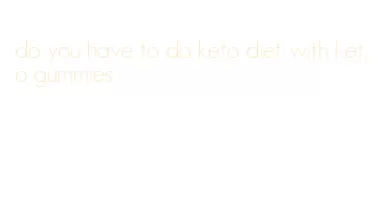 do you have to do keto diet with keto gummies