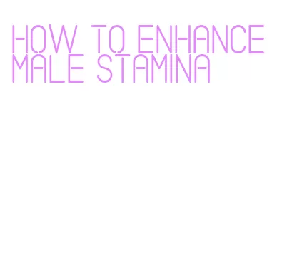 how to enhance male stamina