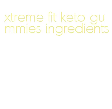 xtreme fit keto gummies ingredients