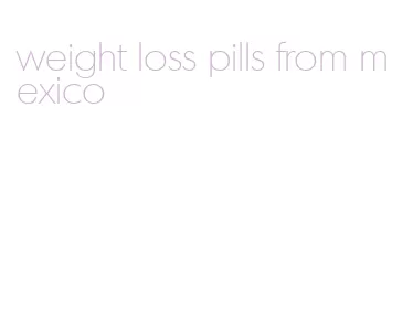 weight loss pills from mexico