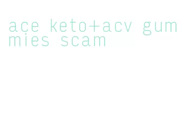 ace keto+acv gummies scam