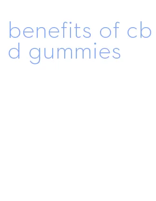 benefits of cbd gummies