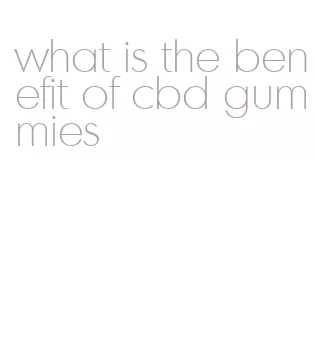 what is the benefit of cbd gummies