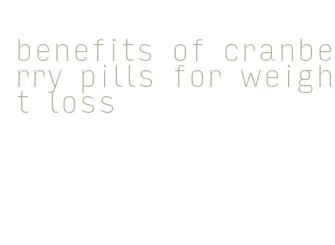 benefits of cranberry pills for weight loss