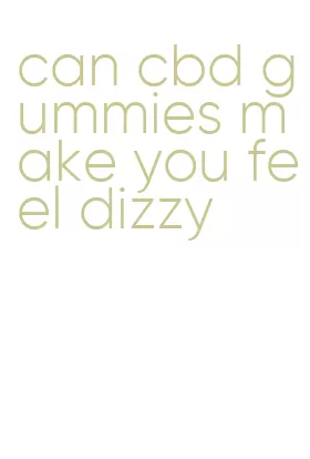 can cbd gummies make you feel dizzy