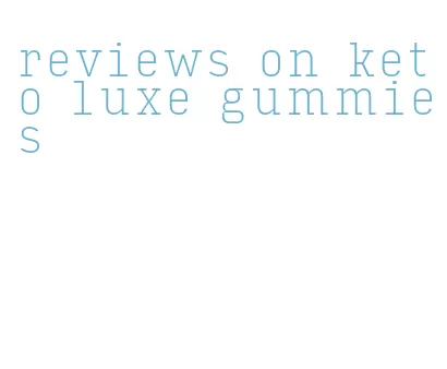 reviews on keto luxe gummies