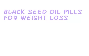 black seed oil pills for weight loss