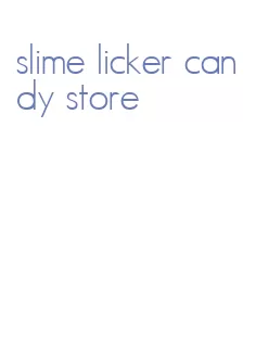 slime licker candy store
