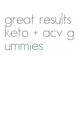 great results keto + acv gummies