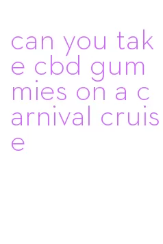 can you take cbd gummies on a carnival cruise