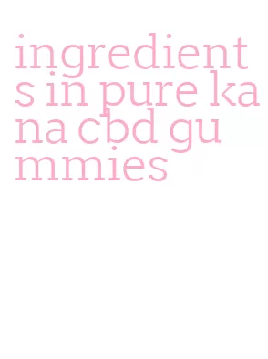 ingredients in pure kana cbd gummies