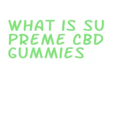 what is supreme cbd gummies