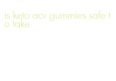 is keto acv gummies safe to take
