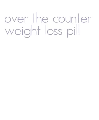 over the counter weight loss pill