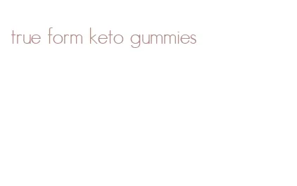 true form keto gummies