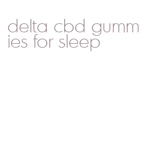 delta cbd gummies for sleep