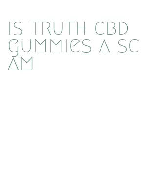 is truth cbd gummies a scam