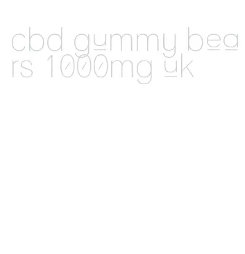 cbd gummy bears 1000mg uk