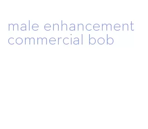 male enhancement commercial bob