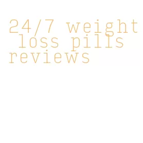 24/7 weight loss pills reviews