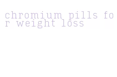 chromium pills for weight loss