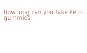 how long can you take keto gummies