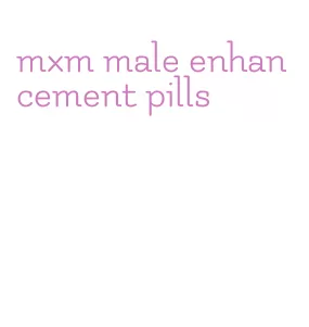 mxm male enhancement pills