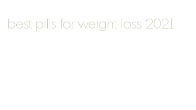 best pills for weight loss 2021