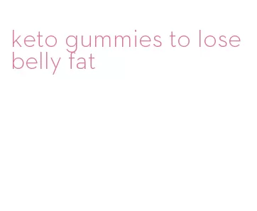 keto gummies to lose belly fat