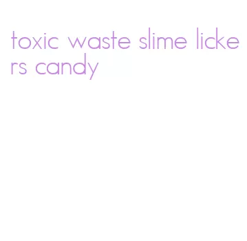 toxic waste slime lickers candy