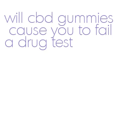 will cbd gummies cause you to fail a drug test