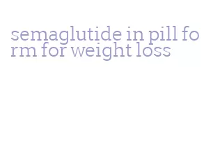 semaglutide in pill form for weight loss