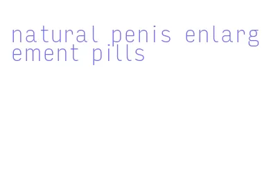 natural penis enlargement pills
