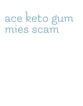 ace keto gummies scam