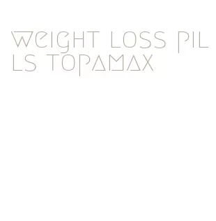 weight loss pills topamax