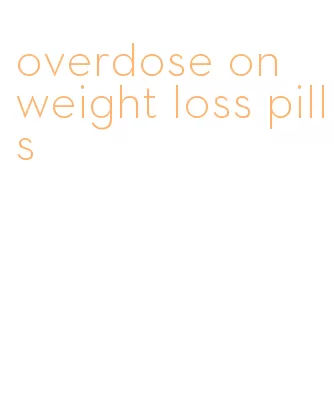 overdose on weight loss pills