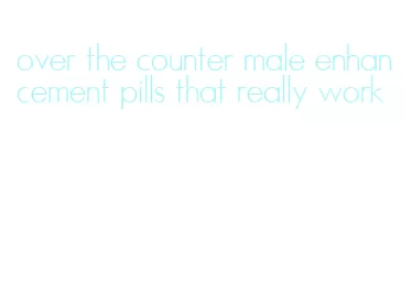 over the counter male enhancement pills that really work