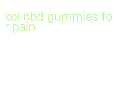 koi cbd gummies for pain