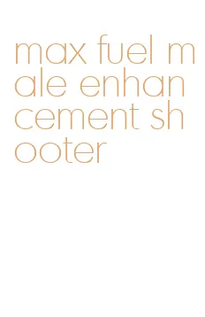 max fuel male enhancement shooter