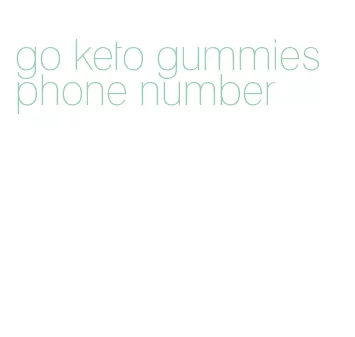 go keto gummies phone number