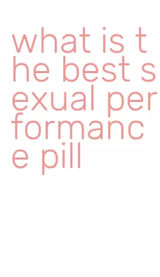what is the best sexual performance pill