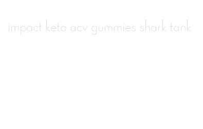 impact keto acv gummies shark tank