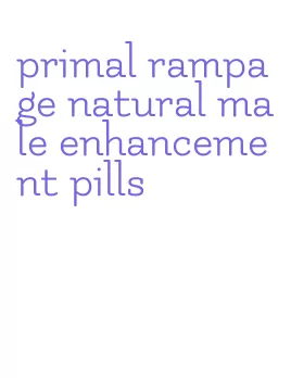 primal rampage natural male enhancement pills