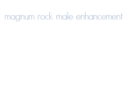 magnum rock male enhancement