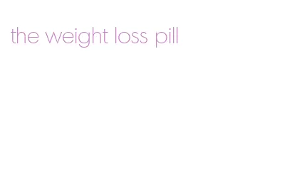 the weight loss pill