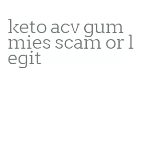 keto acv gummies scam or legit