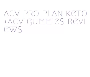 acv pro plan keto+acv gummies reviews