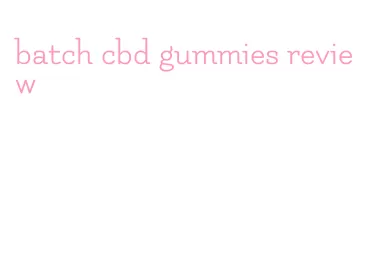batch cbd gummies review